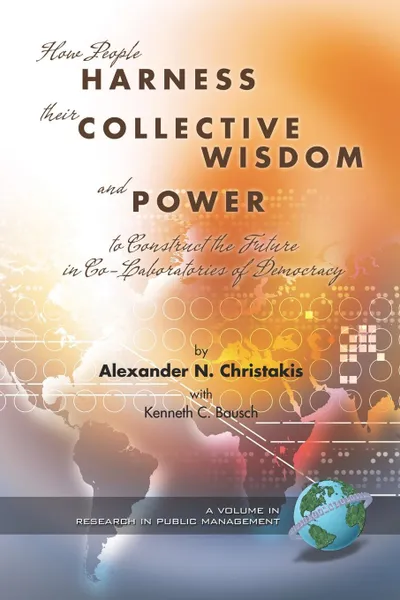 Обложка книги How People Harness Their Collective Wisdom and Power (PB), Alexander N. Christakis, Kenneth C. Bausch