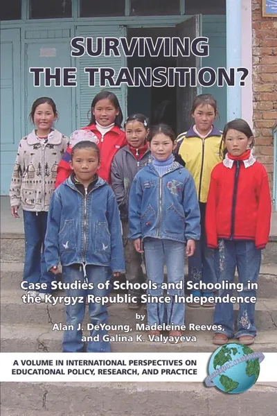 Обложка книги Surviving the Transition. Case Studies of Schools and Schooling in the Kyrgyz Republic Since Independence (PB), Alan J. De Young