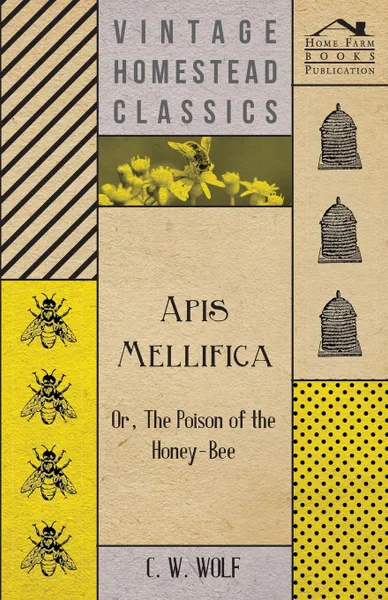 Обложка книги Apis Mellifica - Or, The Poison Of The Honey-Bee, C. W. Wolf