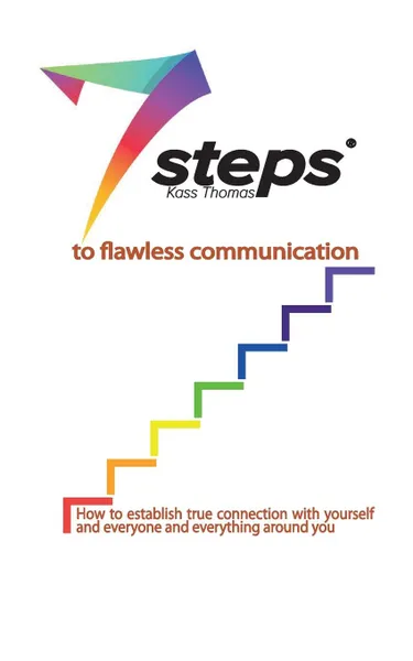 Обложка книги 7 Steps to Flawless Communication. How to establish true connection with yourself and everyone and everything around you, Kass Thomas