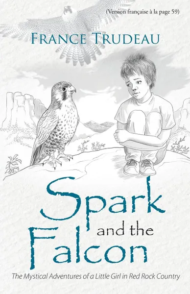 Обложка книги Spark and the Falcon. The Mystical Adventures of a Little Girl in Red Rock Country, France Trudeau