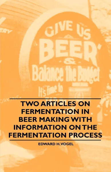 Обложка книги Two Articles on Fermentation in Beer Making with Information on the Fermentation Process, Edward H. Vogel