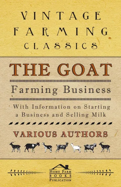 Обложка книги The Goat Farming Business - With Information on Starting a Business and Selling Milk, E. M. Berens