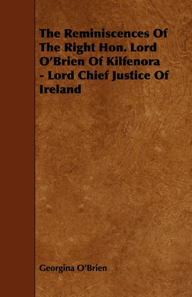 Обложка книги The Reminiscences Of The Right Hon. Lord O.Brien Of Kilfenora - Lord Chief Justice Of Ireland, Georgina O'Brien