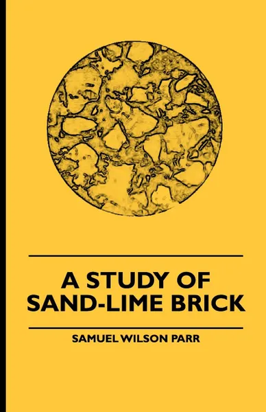 Обложка книги A Study Of Sand-Lime Brick, Samuel Wilson Parr