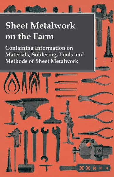 Обложка книги Sheet Metalwork on the Farm - Containing Information on Materials, Soldering, Tools and Methods of Sheet Metalwork, Anon