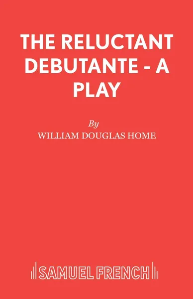 Обложка книги The Reluctant Debutante - A Play, William Douglas Home