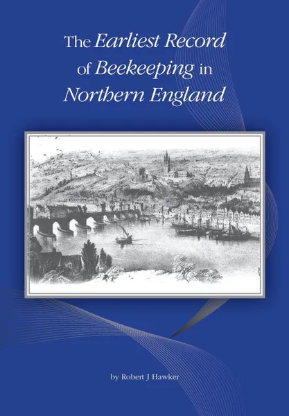 Обложка книги The Earliest Record of Beekeeping in Northern England, Robert J Hawker