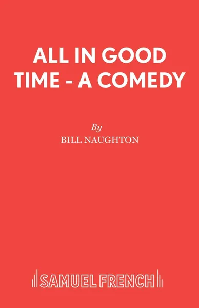 Обложка книги All In Good Time - A Comedy, Bill Naughton