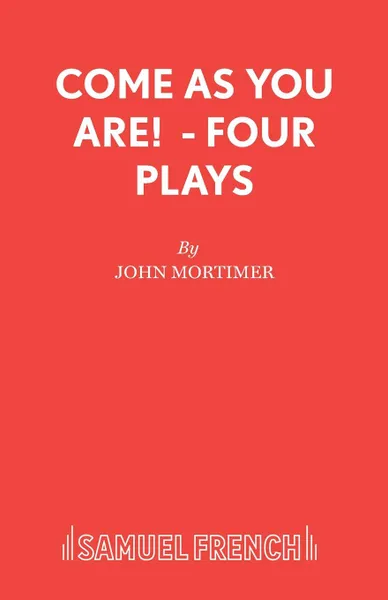 Обложка книги Come As You Are.  - Four Plays, John Mortimer