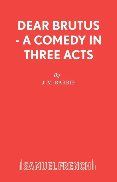 Обложка книги Dear Brutus - A Comedy in Three Acts, J. M. Barrie