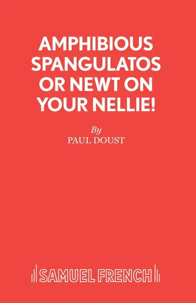 Обложка книги Amphibious Spangulatos or Newt on Your Nellie.  - A Farce, Paul Doust