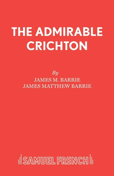 Обложка книги The Admirable Crichton, James M. Barrie, James Matthew Barrie