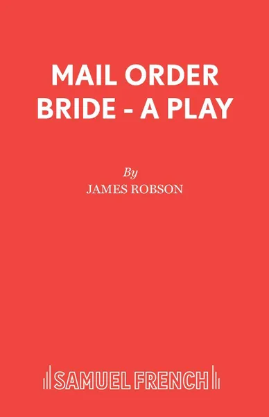 Обложка книги Mail Order Bride - A Play, James Robson