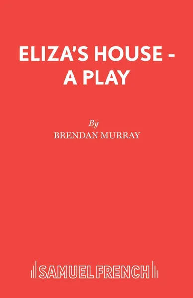 Обложка книги Eliza.s House - A Play, Brendan Murray