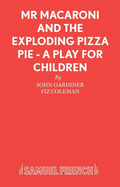 Обложка книги Mr Macaroni and the Exploding Pizza Pie - A Play for Children, John Gardiner, Fiz Coleman