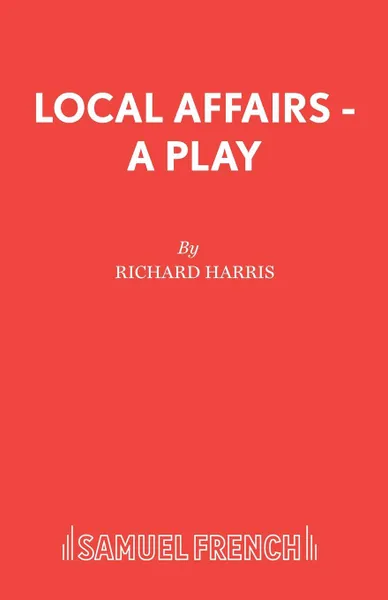 Обложка книги Local Affairs - A Play, Richard Harris