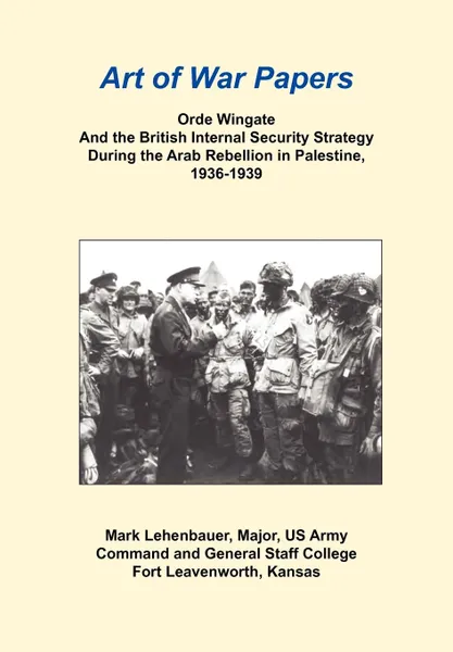 Обложка книги Orde Wingate and the British Internal Security Strategy During the Arab Rebellion in Palestine, 1936-1939, Mark Lehenbauer, Combat Studies Institute Press