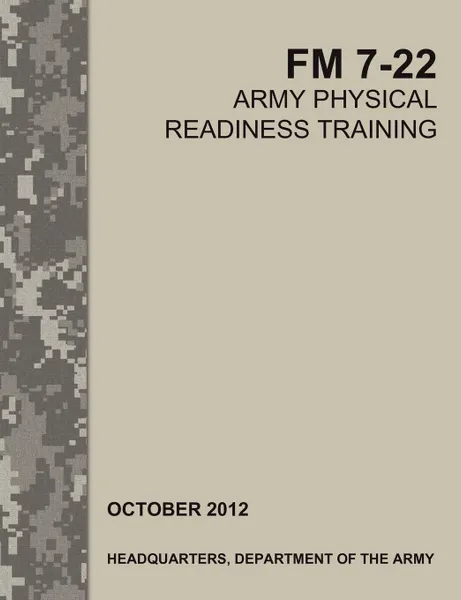 Обложка книги Army Physical Readiness Training. The Official U.S. Army Field Manual FM 7-22, Army Training Doctrine and Command, U. S. Army Physical Fitness School, U. S. Department of the Army