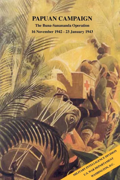 Обложка книги Papuan.Campaign.. .The.Buna-Sanananda.Operation,.16.November.1942.-.23.January.1943, Military Intelligence Division, War Department