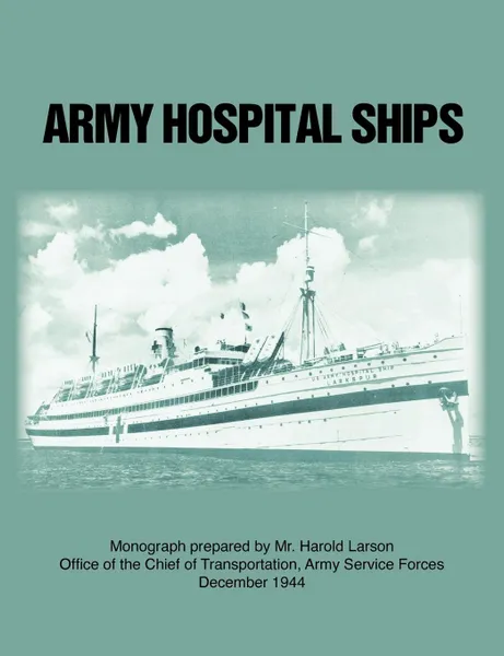 Обложка книги Army Hospital Ships in World War II, Harold Larson, Office of Chief of Transportation, Army Service Forces