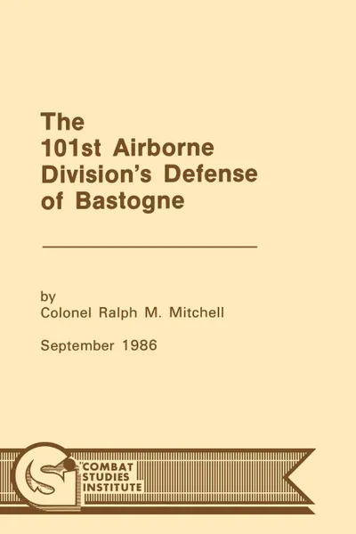 Обложка книги The 101st Airborne Division.s Defense at Bastogne, . Ralph M. Mitchell, Combat Studies Institute