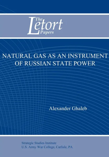 Обложка книги Natural Gas as an Instrument of Russian State Power (Letort Paper), Alexander Ghaleb, Strategic Studies Institute U.S. Army