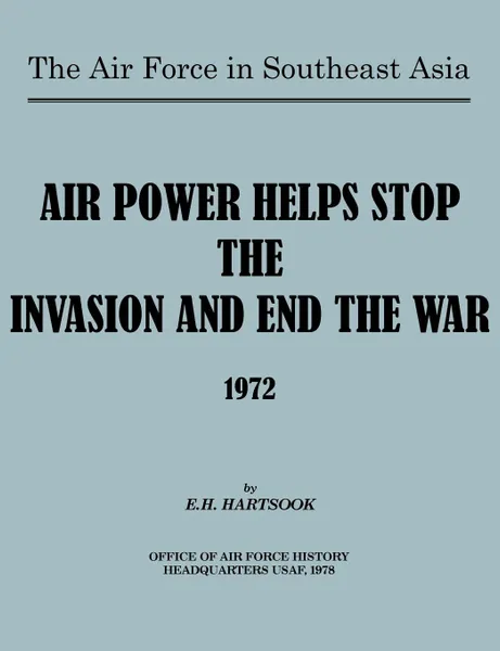 Обложка книги The Air Force in Southeast Asia. Air Power Helps Stop the Invasion and End the War 1972, E H Hartsook, U.S. Office of Air Force History