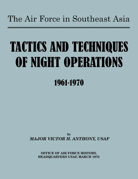 Обложка книги The Air Force in Southeast Asia. Tactics and Techniques of Night Operations 1961-1970, Victor B. Anthony, U.S. Office of Air Force History