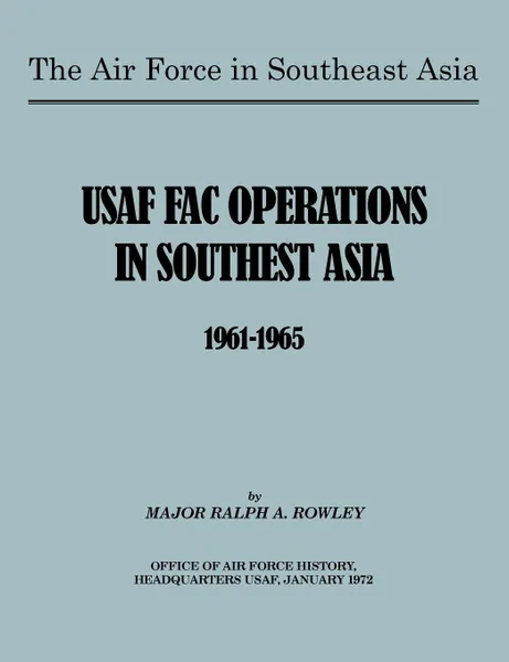 Обложка книги The Air Force in Southeast Asia. US FAC Operations in Southeast Asia 1961-1965, Ralph A. Rowley, Robert N. Ginsburgh, U.S. Office of Air Force History