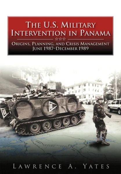 Обложка книги The U.S. Military Intervention in Panama. Origins, Planning, and Crisis Management, June 1987-December 1989, Lawrence A Yates, Center of Military History