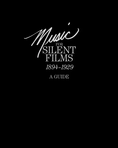 Обложка книги Music for Silent Films 1894-1929. A Guide, Gillian B. Anderson, Eileen Bowser, Library of Congress