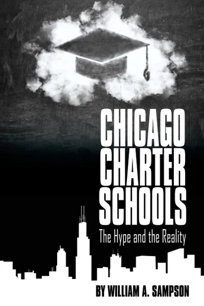 Обложка книги Chicago Charter Schools. The Hype and the Reality, William A. Sampson