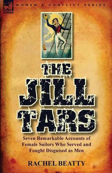 Обложка книги The Jill Tars. Seven Remarkable Accounts of Female Sailors Who Served and Fought Disguised as Men, Rachel Beatty