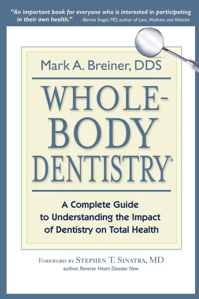 Обложка книги Whole-Body Dentistry.. A Complete Guide to Understanding the Impact of Dentistry on Total Health, Mark A. Breiner