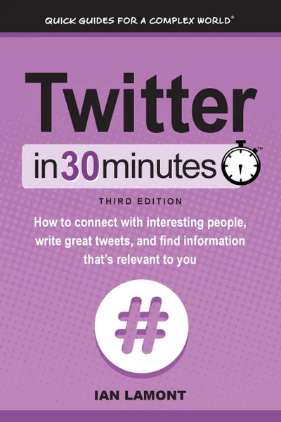 Обложка книги Twitter In 30 Minutes (3rd Edition). How to connect with interesting people, write great tweets, and find information that.s relevant to you, Ian Lamont