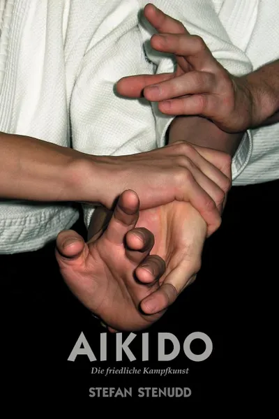 Обложка книги Aikido. Die friedliche Kampfkunst, Stefan Stenudd, Sabine Neumann, Sylvia Mucke