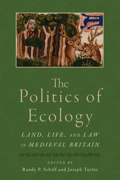 Обложка книги The Politics of Ecology. Land, Life, and Law in Medieval Britain, Randy P. Schiff