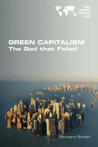 Обложка книги Green Capitalism. The God that Failed, Richard Smith