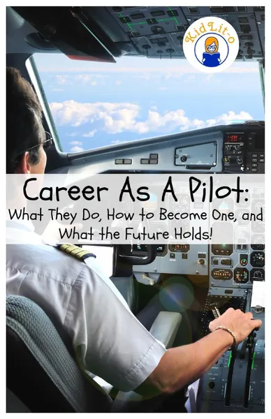 Обложка книги Career As A Pilot. What They Do, How to Become One, and What the Future Holds., Rogers Brian