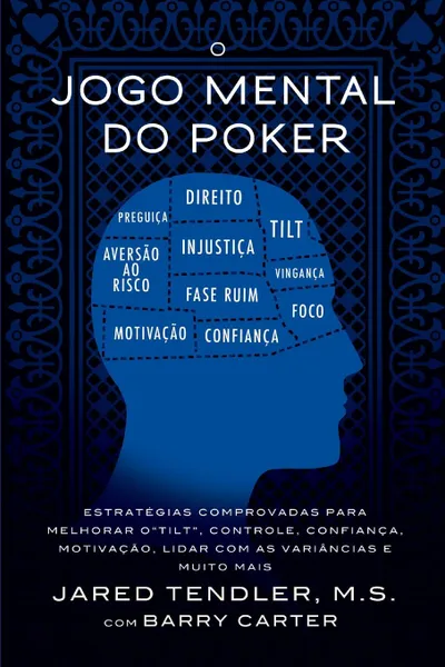 Обложка книги O Jogo Mental do Poker. Estrategias comprovadas para melhorar o controle de .tilt., confianca, motivacao, e como lidar com as variancias e muito mais, Jared Tendler, Barry Carter, Rainer Furtado