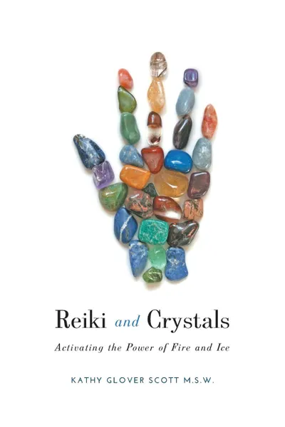 Обложка книги Reiki and Crystals. Activating the Power of Fire and Ice, Kathy Glover Scott