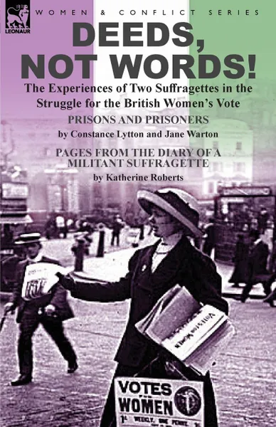 Обложка книги Deeds, Not Words.-the Experiences of Two Suffragettes in the Struggle for the British Women.s Vote, Constance Lytton, Jane Warton, Katherine Roberts