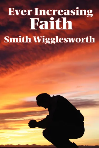 Обложка книги Ever Increasing Faith, Smith Wigglesworth