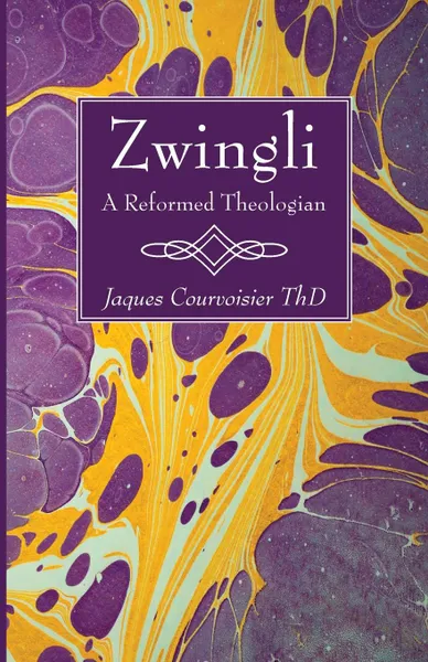 Обложка книги Zwingli. A Reformed Theologian, Jaques Courvoisier