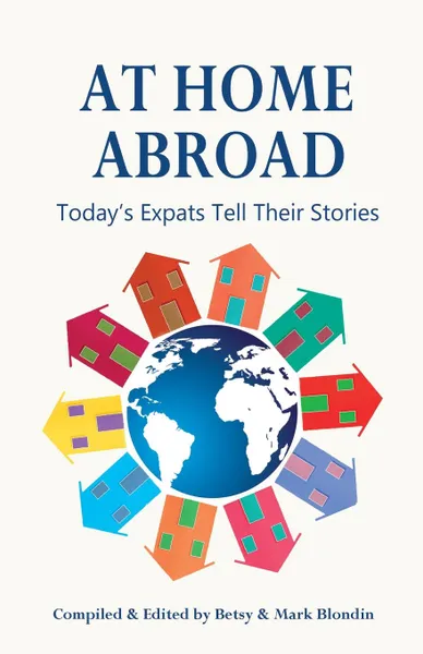 Обложка книги At Home Abroad. Today.s Expats Tell Their Stories, Betsy Blondin