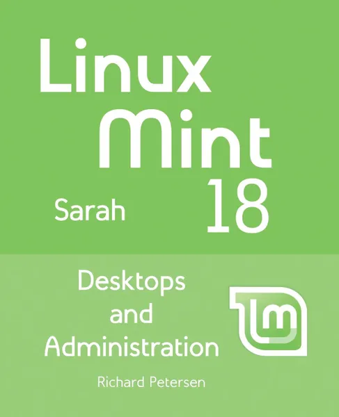 Обложка книги Linux Mint 18. Desktops and Administration, Richard Petersen