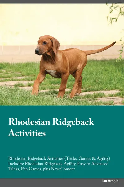 Обложка книги Rhodesian Ridgeback Activities Rhodesian Ridgeback Activities (Tricks, Games . Agility) Includes. Rhodesian Ridgeback Agility, Easy to Advanced Tricks, Fun Games, plus New Content, Owen Gray