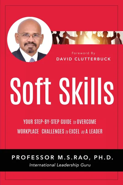 Обложка книги Soft Skills. Your Step by Step Guide to Overcome Workplace Challenges to Excel as A Leader, M.S. Rao