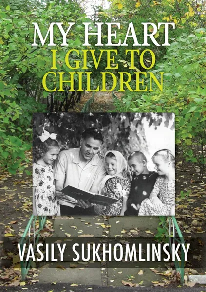 Обложка книги My Heart I Give to Children, Vasily Aleksandrovich Sukhomlinsky, Alan Leslie Cockerill